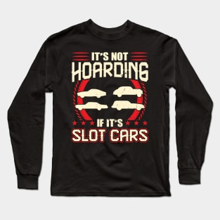 It's Not Hoarding If It's Slot Cars Long Sleeve T-Shirt